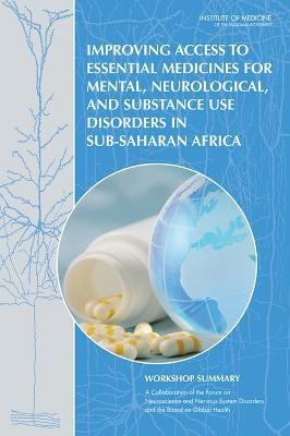 Improving Access to Essential Medicines for Mental, Neurological, and Substance Use Disorders in Sub-Saharan Africa: Workshop Summary by Institute of Medicine