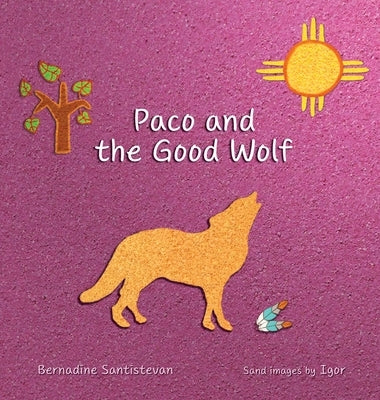 Paco and the Good Wolf: A magical story that shows how friendship and love can overcome fear. by Santistevan, Bernadine