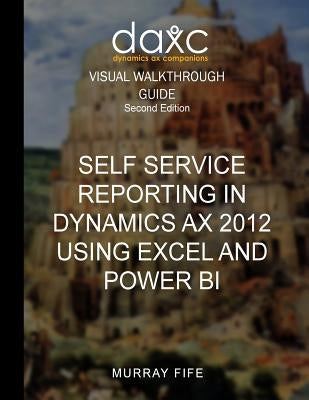 Self Service Reporting In Dynamics AX 2012 Using Excel and Power BI by Fife, Murray