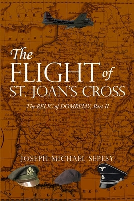 The Flight of St. Joan's Cross: The Relic of Domremy, Part II by Sepesy, Joseph Michael