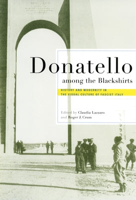 Donatello Among the Blackshirts: History and Modernity in the Visual Culture of Fascist Italy by Lazzaro, Claudia