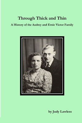 Through Thick and Thin A History of the Audrey and Ernie Victor Family by Lawless, Judy