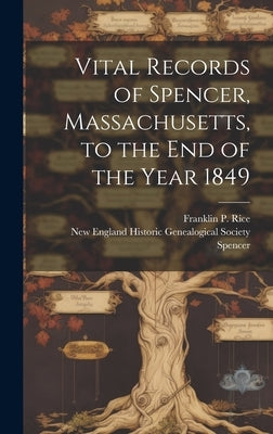 Vital Records of Spencer, Massachusetts, to the end of the Year 1849 by Spencer, Spencer
