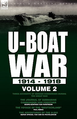U-Boat War 1914-1918: Volume 2-Three accounts of German submarines during the Great War: The Journal of Submarine Commander Von Forstner, Th by Von Forstnerr, Georg-Günther