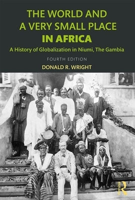 The World and a Very Small Place in Africa: A History of Globalization in Niumi, the Gambia by Wright, Donald R.