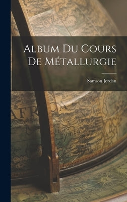 Album du Cours de Métallurgie by Jordan, Samson