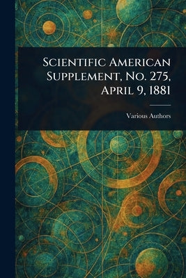 Scientific American Supplement, No. 275, April 9, 1881 by Various