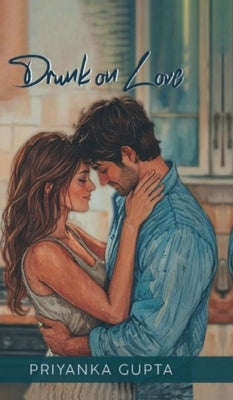 Drunk On Love by Priyanka Gupta