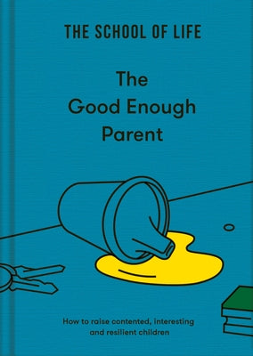The Good Enough Parent: How to Raise Contented, Interesting, and Resilient Children by Life of School the
