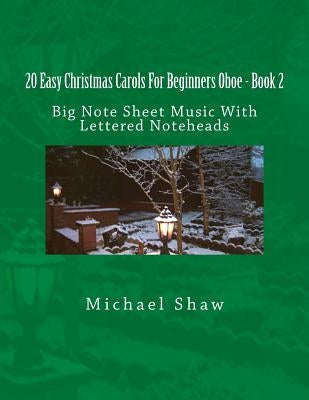 20 Easy Christmas Carols For Beginners Oboe - Book 2: Big Note Sheet Music With Lettered Noteheads by Shaw, Michael
