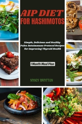 AIP Diet for Hashimotos: Simple, delicious and healthy Paleo Autoimmune Protocol Recipes for Improving Thyroid Health. by Bratton, Nancy