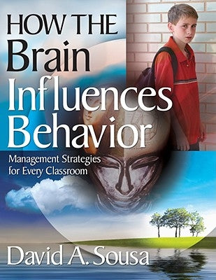 How the Brain Influences Behavior: Management Strategies for Every Classroom by Sousa, David A.