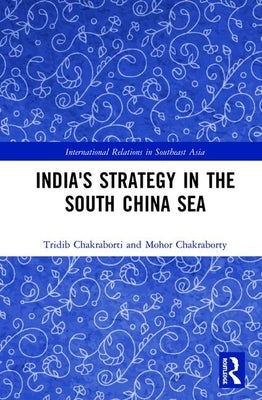 India's Strategy in the South China Sea by Chakraborti, Tridib