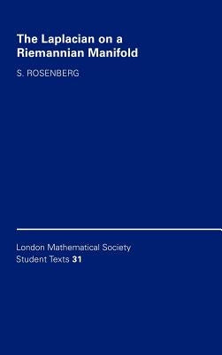 The Laplacian on a Riemannian Manifold: An Introduction to Analysis on Manifolds by Rosenberg, Steven