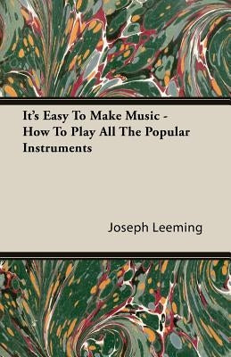 It's Easy To Make Music - How To Play All The Popular Instruments by Leeming, Joseph