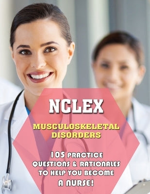 NCLEX Musculoskeletal Disorders: 105 Practice Questions & Rationales to Help You Become a Nurse! by Thomas Powers, Michael