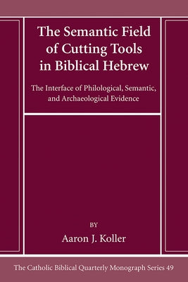 The Semantic Field of Cutting Tools in Biblical Hebrew by Koller, Aaron