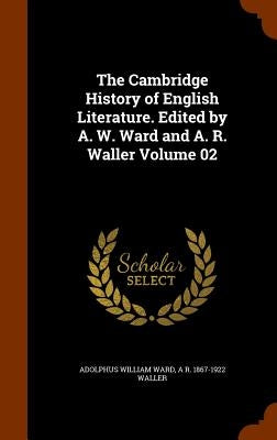 The Cambridge History of English Literature. Edited by A. W. Ward and A. R. Waller Volume 02 by Ward, Adolphus William