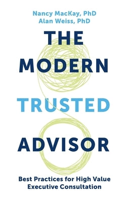 Modern Trusted Advisor: Best Practices for High Value Executive Consultation by MacKay, Nancy
