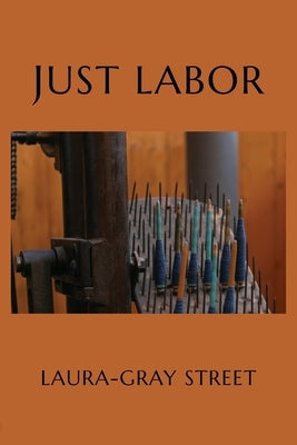 Just Labor: Poems by Street, Laura-Gray