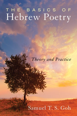 The Basics of Hebrew Poetry by Goh, Samuel T. S.