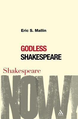 Godless Shakespeare by Mallin, Eric S.