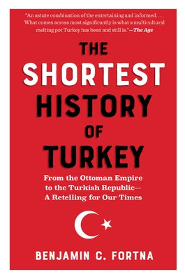 The Shortest History of Turkey: From the Ottoman Empire to the Turkish Republic - A Retelling for Our Times by Fortna, Benjamin C.