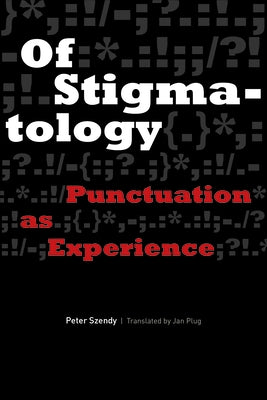 Of Stigmatology: Punctuation as Experience by Szendy, Peter