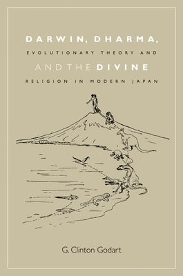 Darwin, Dharma, and the Divine: Evolutionary Theory and Religion in Modern Japan by Godart, G. Clinton