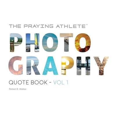 The Praying Athlete Photography Quote Book Vol. 1 by Walker, Robert B.