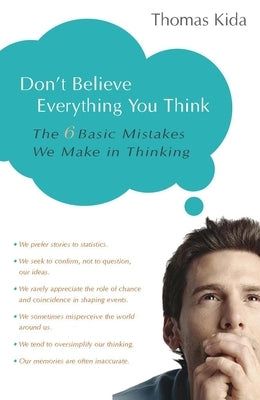 Don't Believe Everything You Think: The 6 Basic Mistakes We Make in Thinking by Kida, Thomas E.