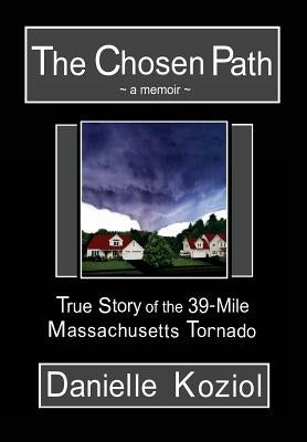 The Chosen Path - A Memoir: True Story of the 39-Mile Massachusetts Tornado by Koziol, Danielle