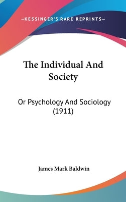 The Individual And Society: Or Psychology And Sociology (1911) by Baldwin, James Mark