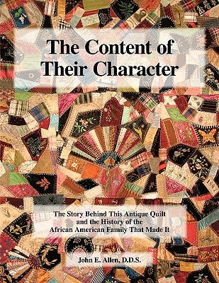 The Content of Their Character: The Story Behind This Antique Quilt and the History of the African American Family That Made It by Allen, John E.