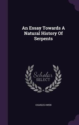 An Essay Towards A Natural History Of Serpents by Owen, Charles