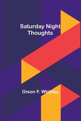 Saturday Night Thoughts by Whitney, Orson F.