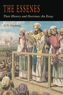 The Essenes: Their History and Doctrines by Ginsburg, Christian D.