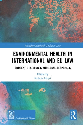 Environmental Health in International and EU Law: Current Challenges and Legal Responses by Negri, Stefania