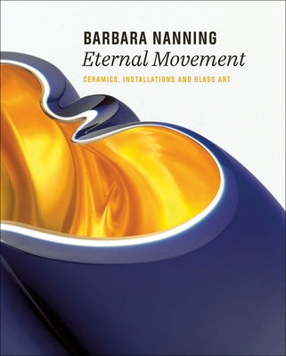 Barbara Nanning - Eternal Movement: Ceramics, Installations and Glass Art by Eliëns Titus M.