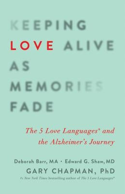 Keeping Love Alive as Memories Fade: The 5 Love Languages and the Alzheimer's Journey by Chapman, Gary