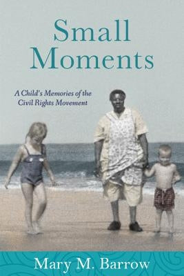Small Moments: A Child's Memories of the Civil Rights Movement by Barrow, Mary M.