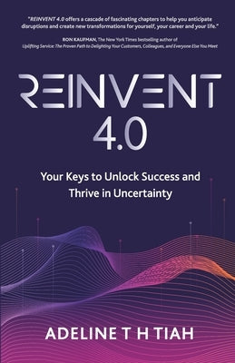 Reinvent 4.0: Your Keys to Unlock Success and Thrive in Uncertainty by Tiah, Adeline Th