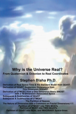 Why is the Universe Real? From Quaternion & Octonion to Real Coordinates by Blaha, Stephen
