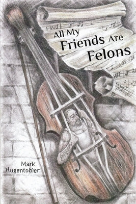 All My Friends are Felons: Finding Hope for the Utah Department of Corrections by Inmate, Prison