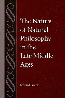 The Nature of Natural Philosophy in the Late Middle Ages by Grant, Edward