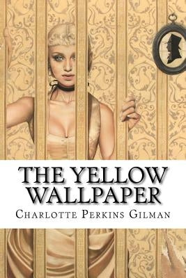 The Yellow Wallpaper Charlotte Perkins Gilman by Benitez, Paula