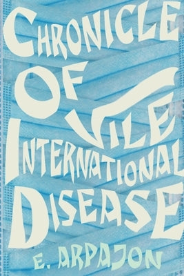 Chronicle Of Vile International Disease by Arpajon, E.