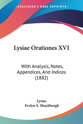 Lysiae Orationes XVI: With Analysis, Notes, Appendices, And Indices (1882) by Lysias