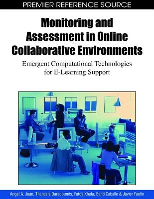 Monitoring and Assessment in Online Collaborative Environments: Emergent Computational Technologies for E-Learning Support by Juan, Angel a.