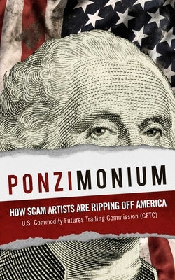 Ponzimonium: How Scam Artists Are Ripping Off America by U S Commodity Futures Trading Commission